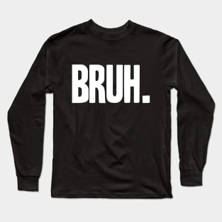 BRUH Long Sleeve T-Shirt